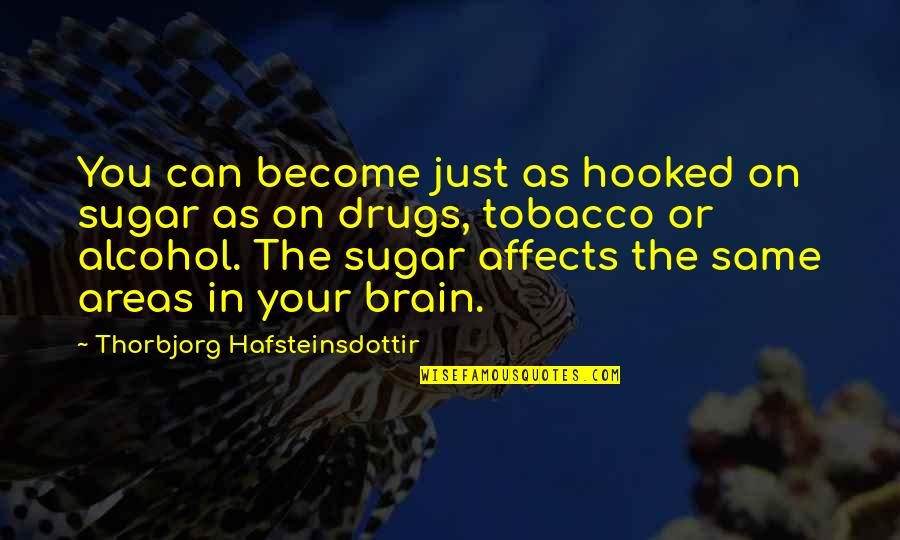 Healthy Diet Healthy Lifestyle Quotes By Thorbjorg Hafsteinsdottir: You can become just as hooked on sugar