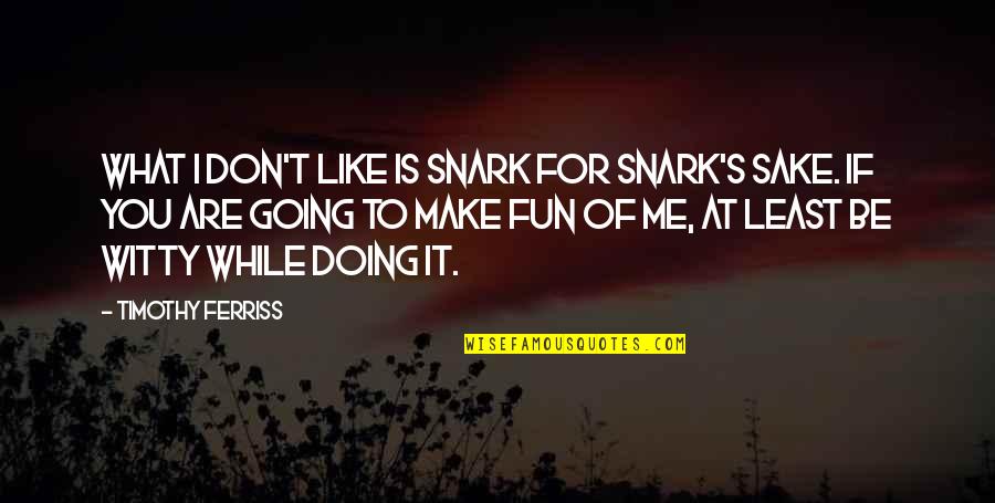 Healthy Snacks Online Quotes By Timothy Ferriss: What I don't like is snark for snark's