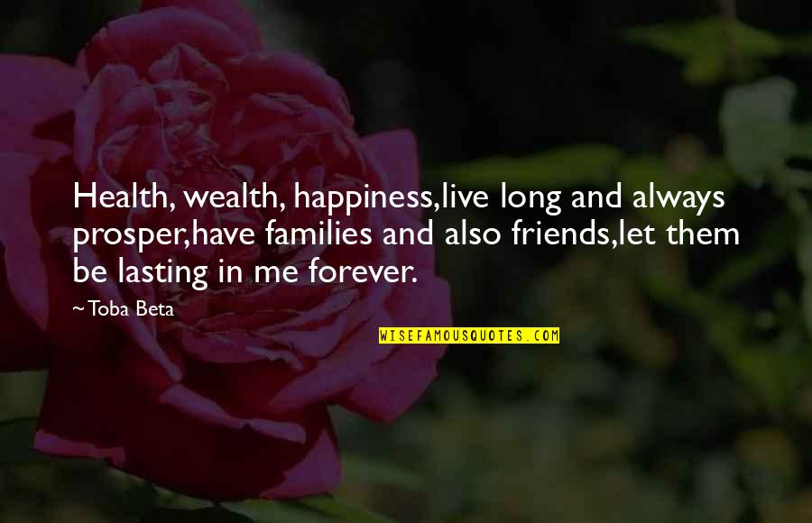 Healthy Wealthy Quotes By Toba Beta: Health, wealth, happiness,live long and always prosper,have families