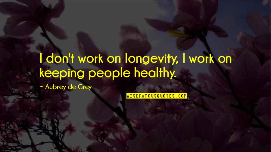 Healthy Work Quotes By Aubrey De Grey: I don't work on longevity, I work on