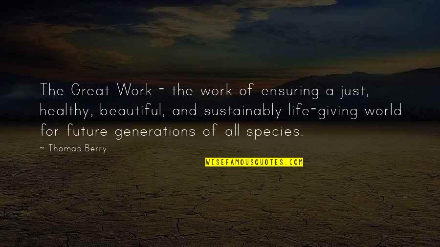 Healthy Work Quotes By Thomas Berry: The Great Work - the work of ensuring