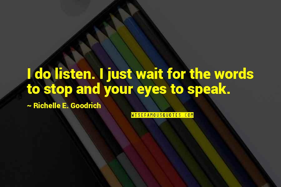 Hearing But Not Listening Quotes By Richelle E. Goodrich: I do listen. I just wait for the