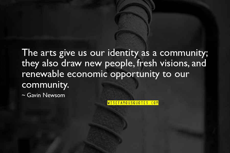 Hearing Cultures Quotes By Gavin Newsom: The arts give us our identity as a