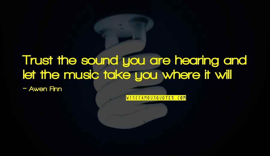 Hearing Quotes Quotes By Awen Finn: Trust the sound you are hearing and let