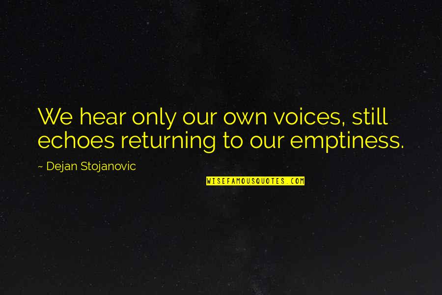 Hearing Quotes Quotes By Dejan Stojanovic: We hear only our own voices, still echoes