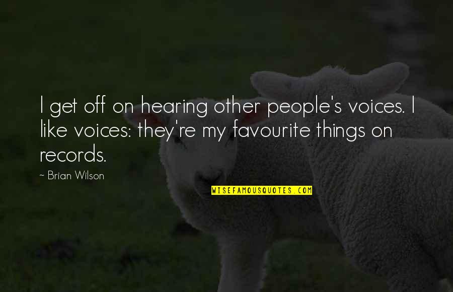 Hearing Things Quotes By Brian Wilson: I get off on hearing other people's voices.