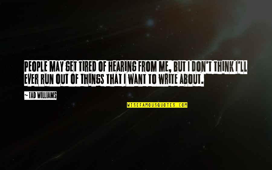 Hearing Things Quotes By Tad Williams: People may get tired of hearing from me,