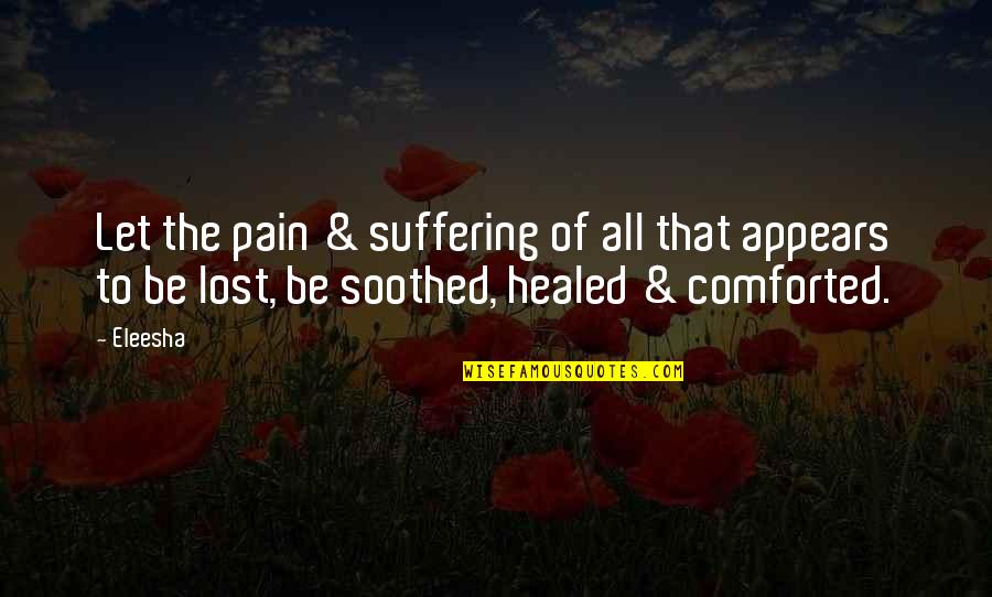 Hearitfirst Quotes By Eleesha: Let the pain & suffering of all that