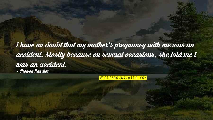 Hears The Music Of Love Quotes By Chelsea Handler: I have no doubt that my mother's pregnancy