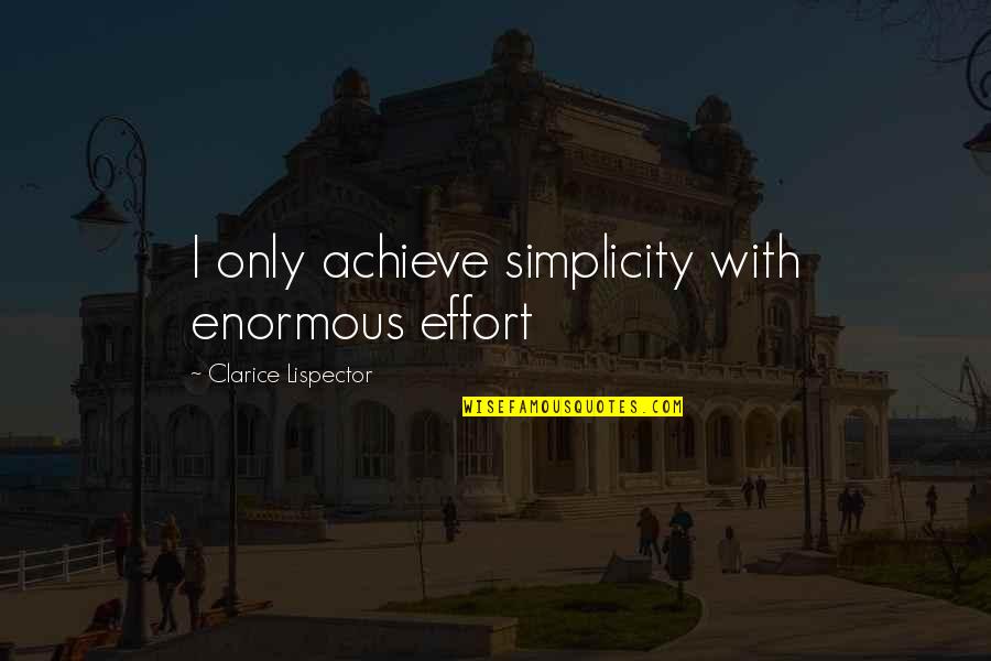 Heart Aches And Pains Quotes By Clarice Lispector: I only achieve simplicity with enormous effort