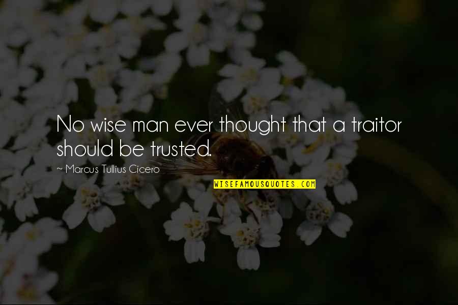 Heart Aches And Pains Quotes By Marcus Tullius Cicero: No wise man ever thought that a traitor