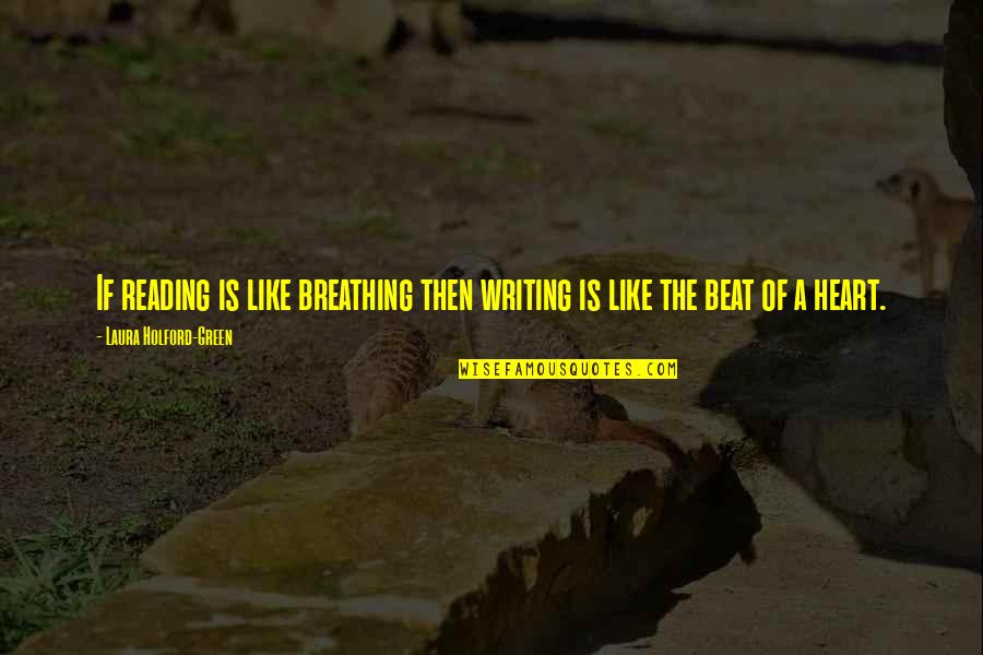 Heart Beat For You Quotes By Laura Holford-Green: If reading is like breathing then writing is