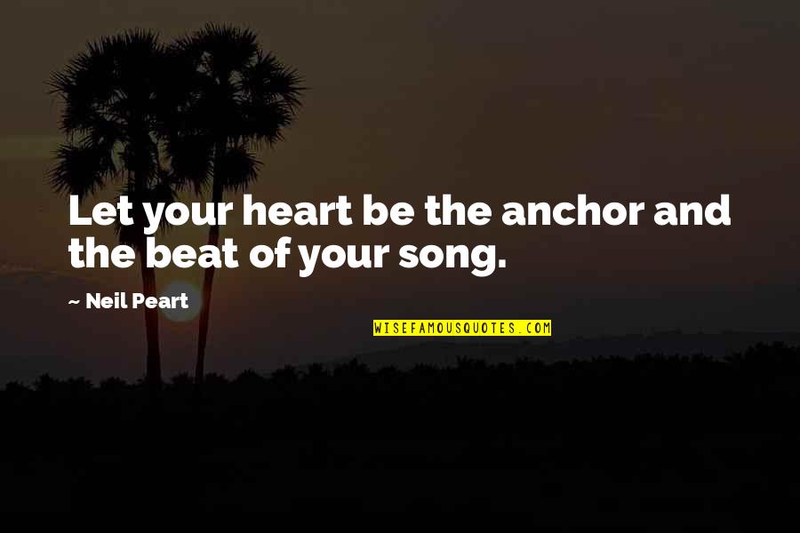 Heart Beat For You Quotes By Neil Peart: Let your heart be the anchor and the