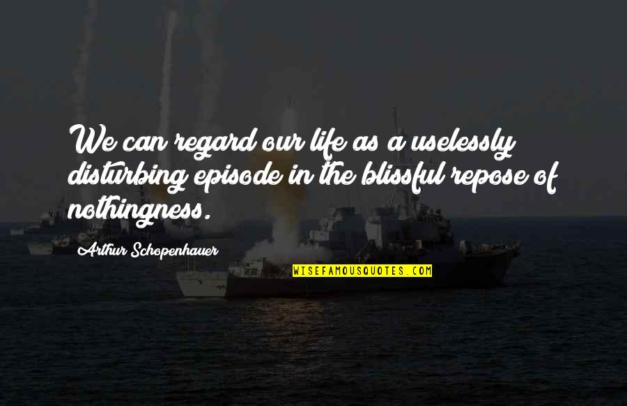 Heart Beating Outside Of Chest Quotes By Arthur Schopenhauer: We can regard our life as a uselessly