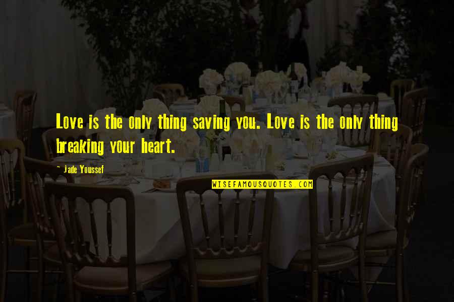 Heart Breaking Love Quotes By Jade Youssef: Love is the only thing saving you. Love