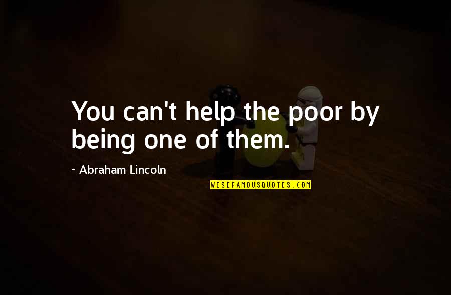 Heart Disease Funny Quotes By Abraham Lincoln: You can't help the poor by being one