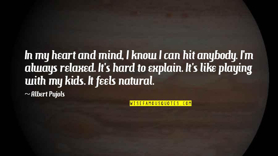 Heart Feels Quotes By Albert Pujols: In my heart and mind, I know I