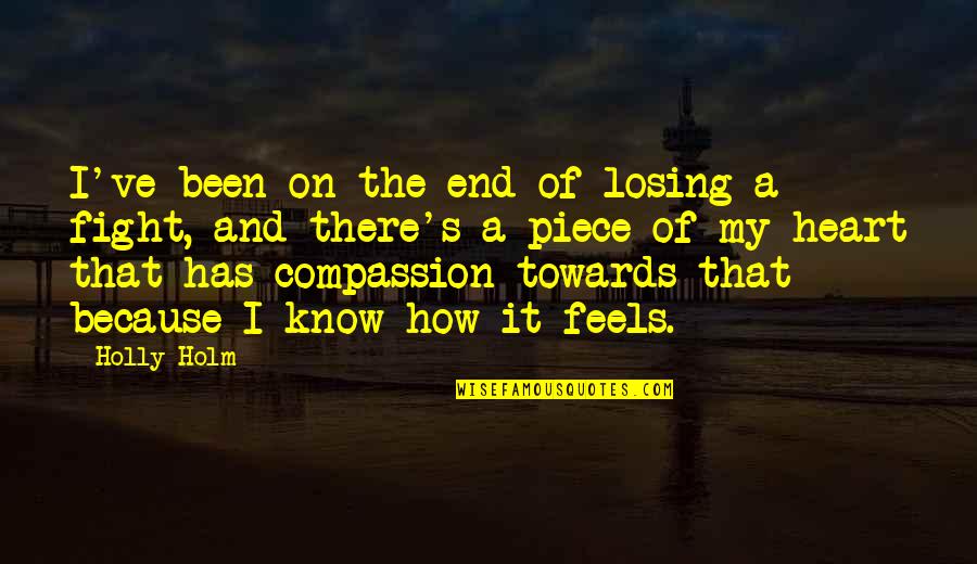 Heart Feels Quotes By Holly Holm: I've been on the end of losing a