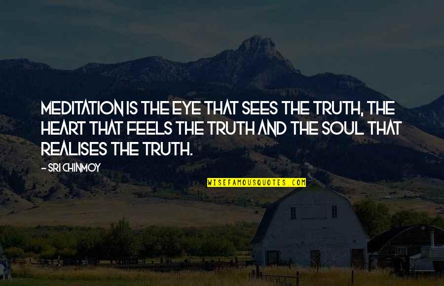 Heart Feels Quotes By Sri Chinmoy: Meditation is the eye that sees the Truth,