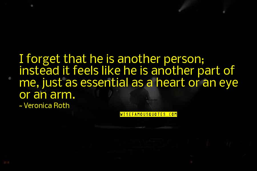 Heart Feels Quotes By Veronica Roth: I forget that he is another person; instead