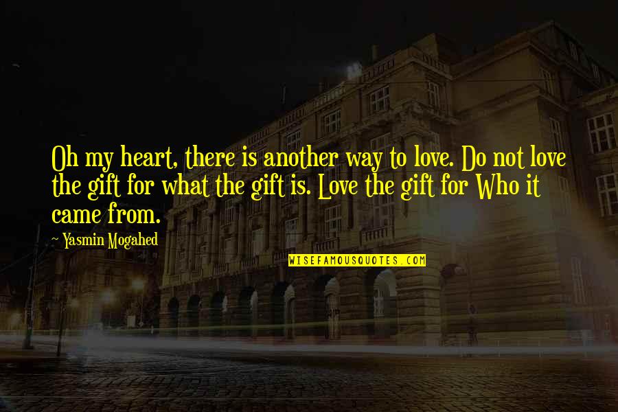 Heart For Quotes By Yasmin Mogahed: Oh my heart, there is another way to