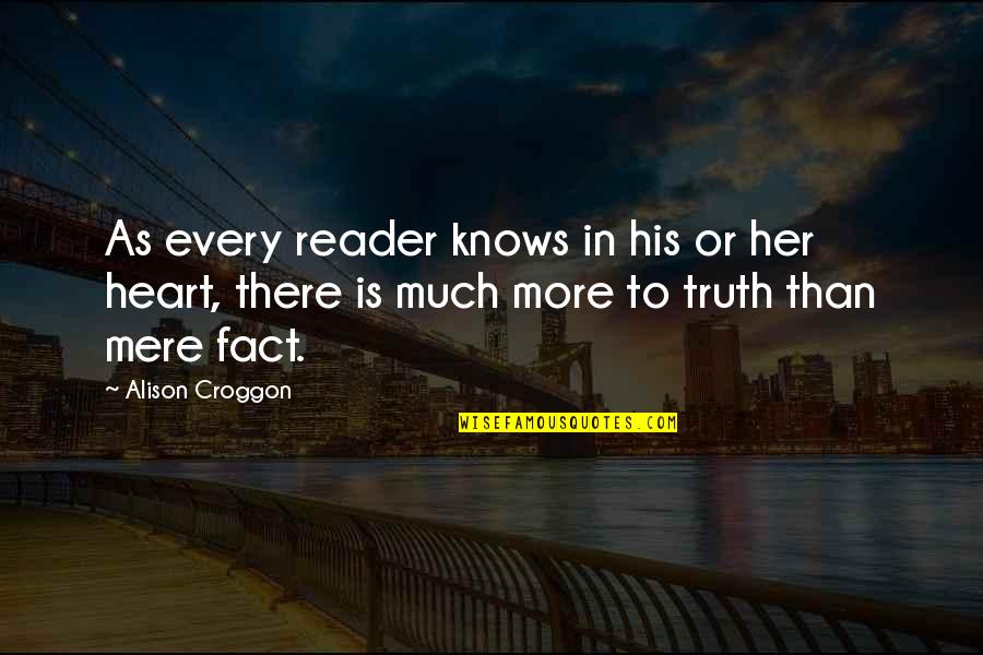 Heart Knows Quotes By Alison Croggon: As every reader knows in his or her