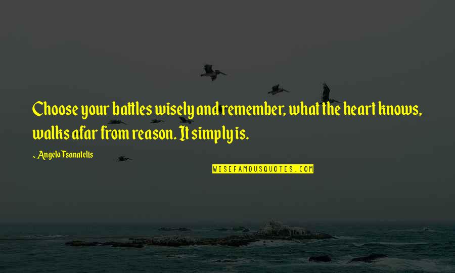 Heart Knows Quotes By Angelo Tsanatelis: Choose your battles wisely and remember, what the