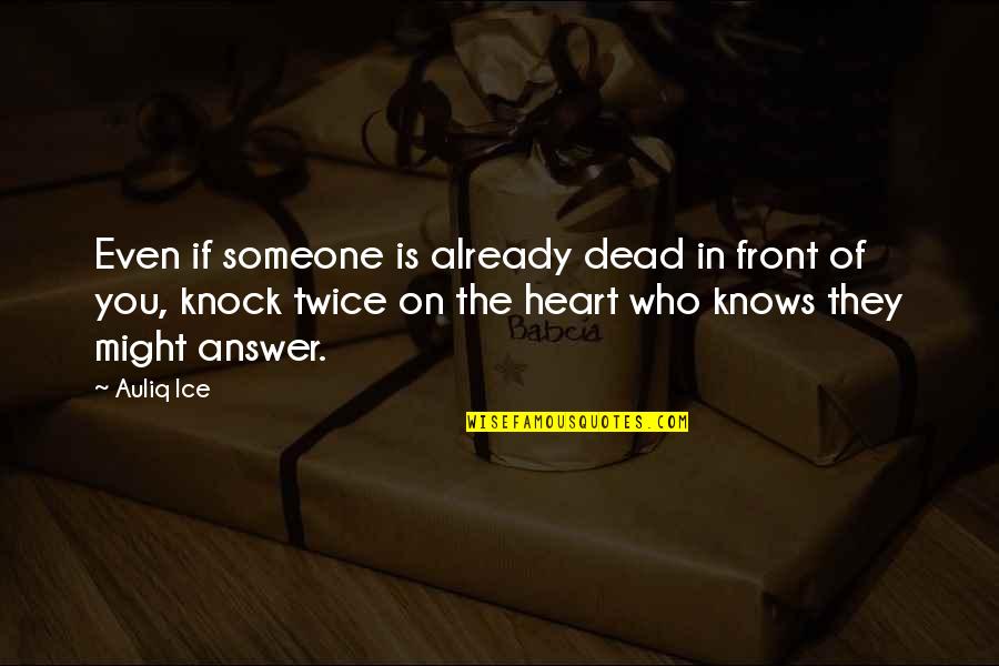 Heart Knows Quotes By Auliq Ice: Even if someone is already dead in front