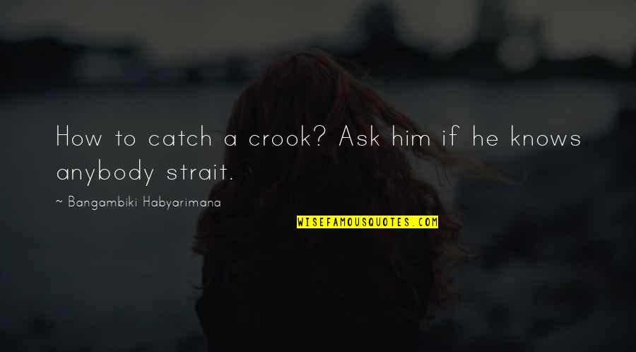 Heart Knows Quotes By Bangambiki Habyarimana: How to catch a crook? Ask him if