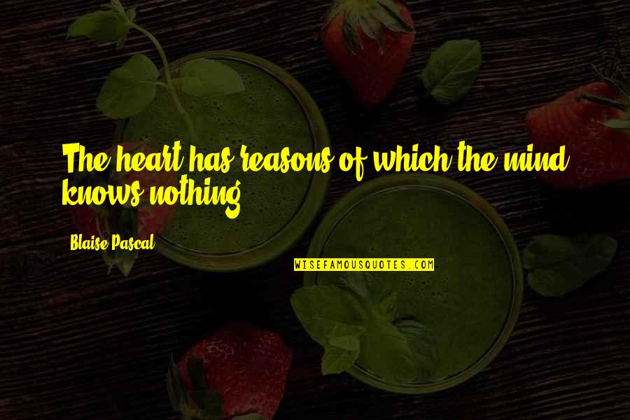 Heart Knows Quotes By Blaise Pascal: The heart has reasons of which the mind