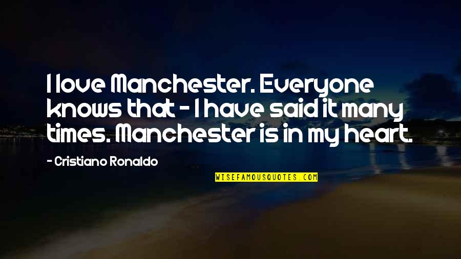 Heart Knows Quotes By Cristiano Ronaldo: I love Manchester. Everyone knows that - I