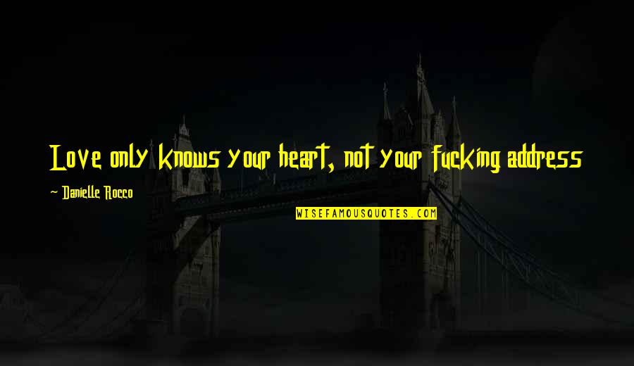 Heart Knows Quotes By Danielle Rocco: Love only knows your heart, not your fucking