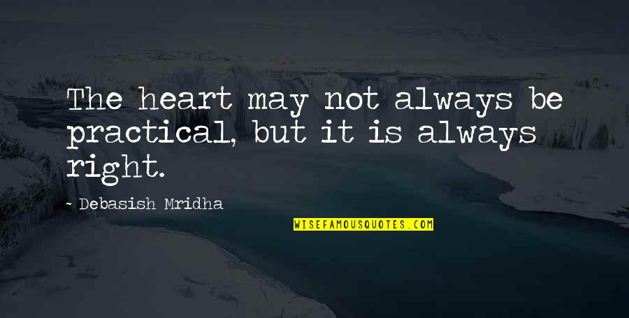Heart Knows Quotes By Debasish Mridha: The heart may not always be practical, but
