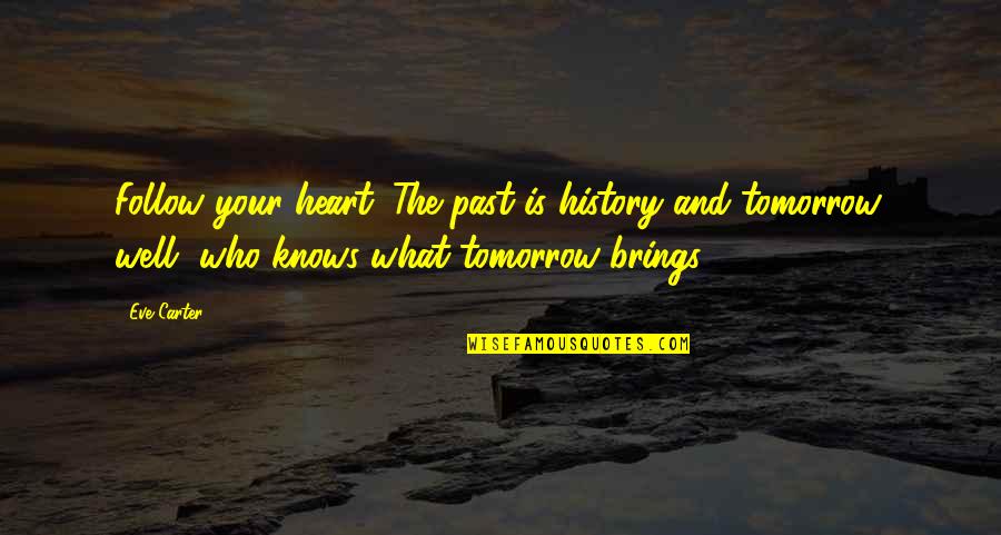 Heart Knows Quotes By Eve Carter: Follow your heart. The past is history and