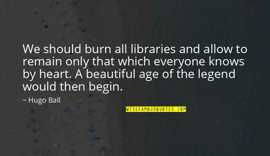 Heart Knows Quotes By Hugo Ball: We should burn all libraries and allow to