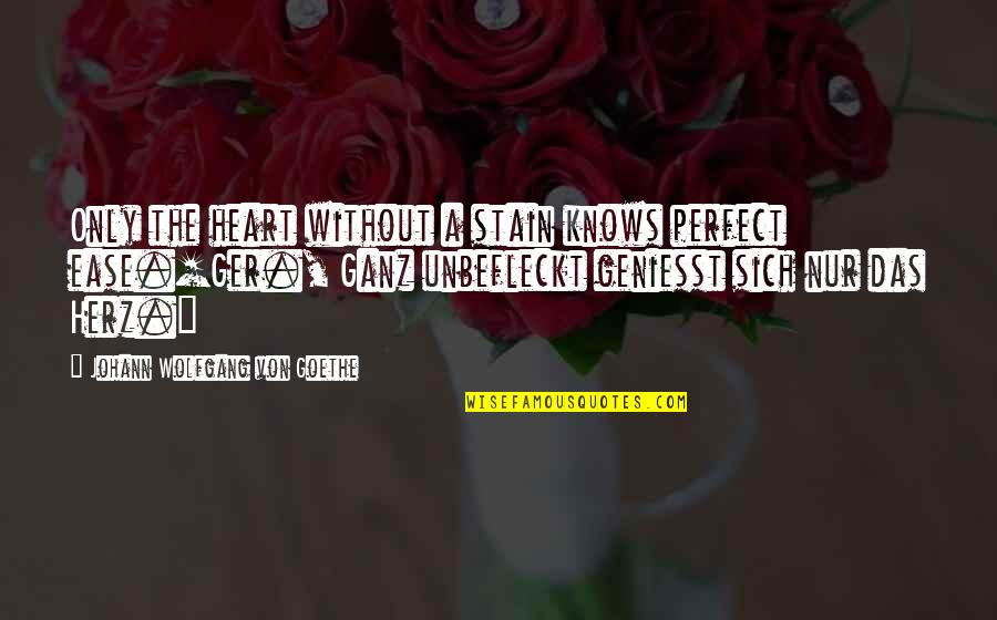 Heart Knows Quotes By Johann Wolfgang Von Goethe: Only the heart without a stain knows perfect
