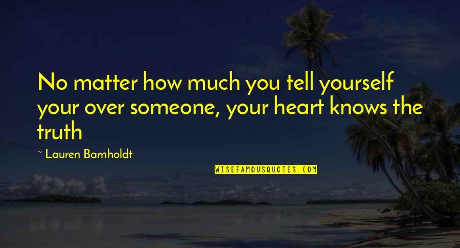 Heart Knows Quotes By Lauren Barnholdt: No matter how much you tell yourself your