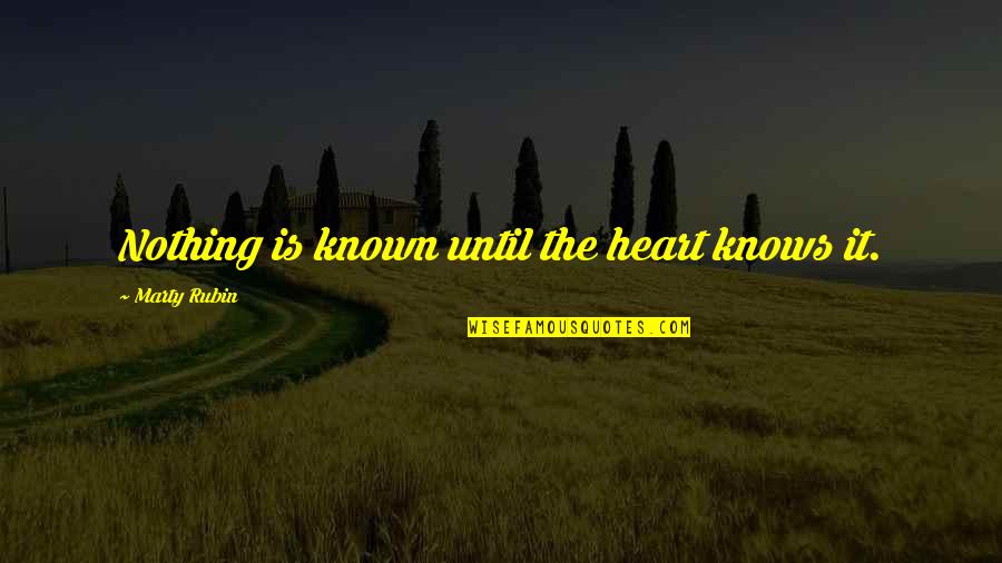 Heart Knows Quotes By Marty Rubin: Nothing is known until the heart knows it.