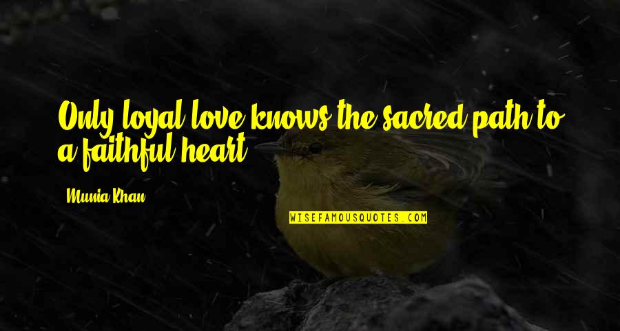 Heart Knows Quotes By Munia Khan: Only loyal love knows the sacred path to