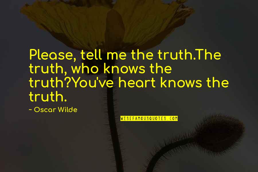 Heart Knows Quotes By Oscar Wilde: Please, tell me the truth.The truth, who knows
