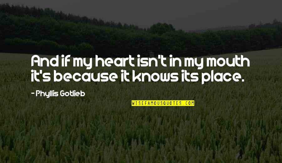 Heart Knows Quotes By Phyllis Gotlieb: And if my heart isn't in my mouth