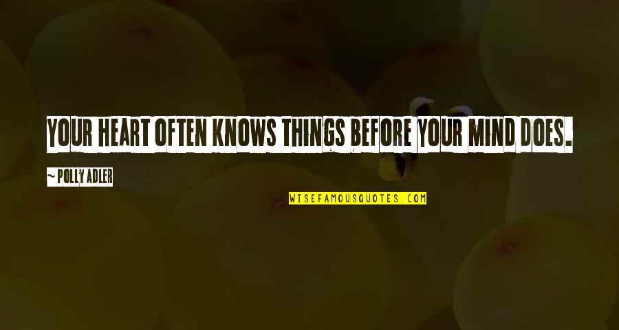 Heart Knows Quotes By Polly Adler: Your heart often knows things before your mind