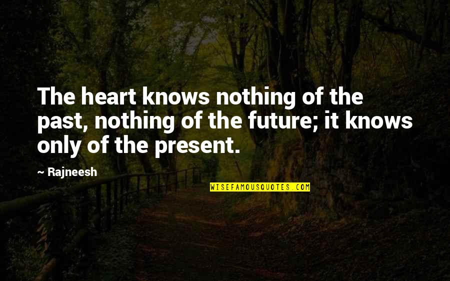 Heart Knows Quotes By Rajneesh: The heart knows nothing of the past, nothing