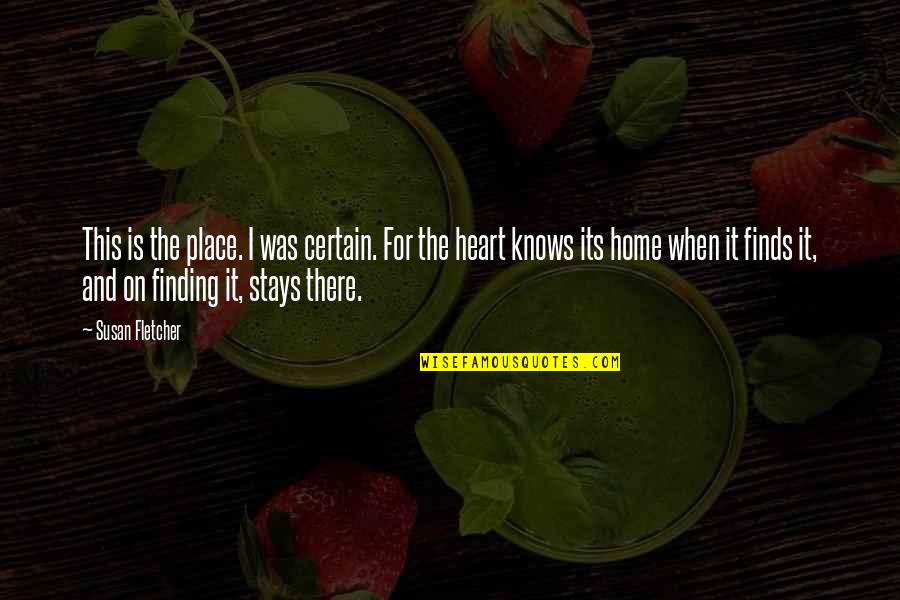 Heart Knows Quotes By Susan Fletcher: This is the place. I was certain. For