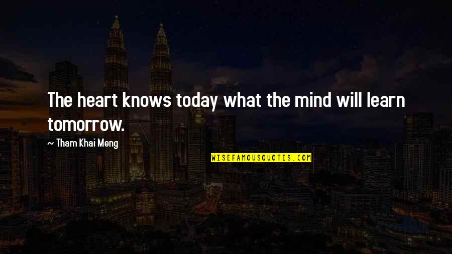 Heart Knows Quotes By Tham Khai Meng: The heart knows today what the mind will