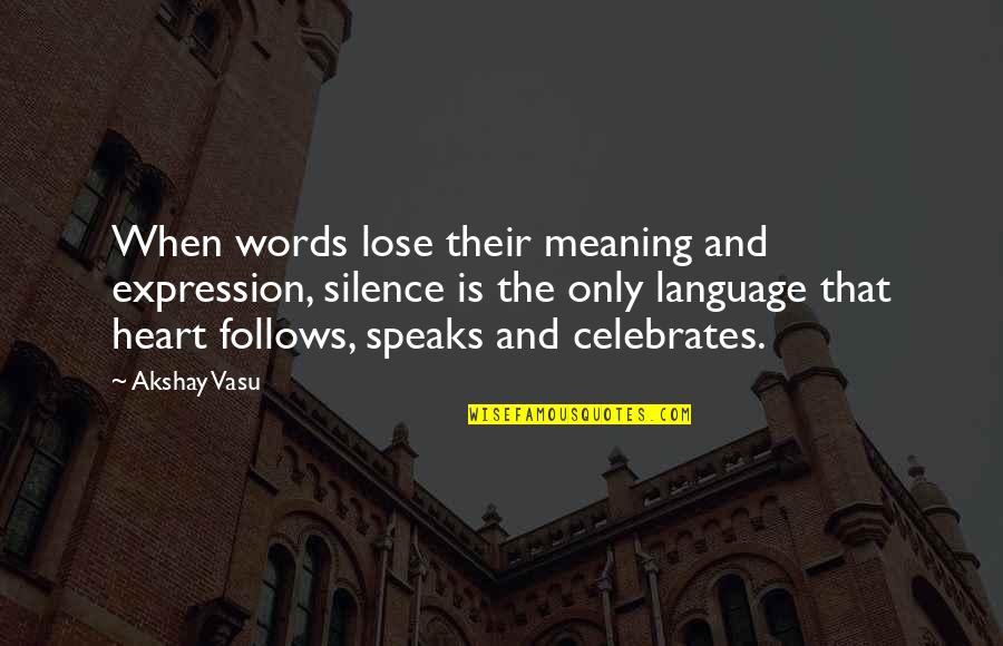 Heart Language Quotes By Akshay Vasu: When words lose their meaning and expression, silence