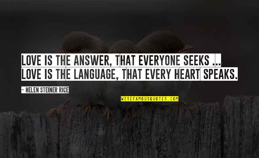 Heart Language Quotes By Helen Steiner Rice: Love is the answer, that everyone seeks ...