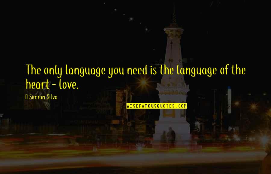 Heart Language Quotes By Simran Silva: The only language you need is the language