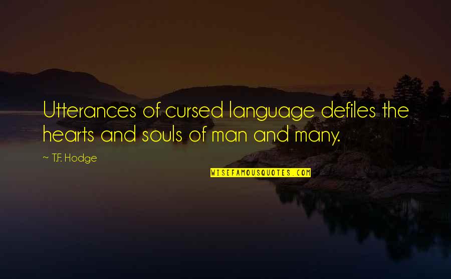 Heart Language Quotes By T.F. Hodge: Utterances of cursed language defiles the hearts and