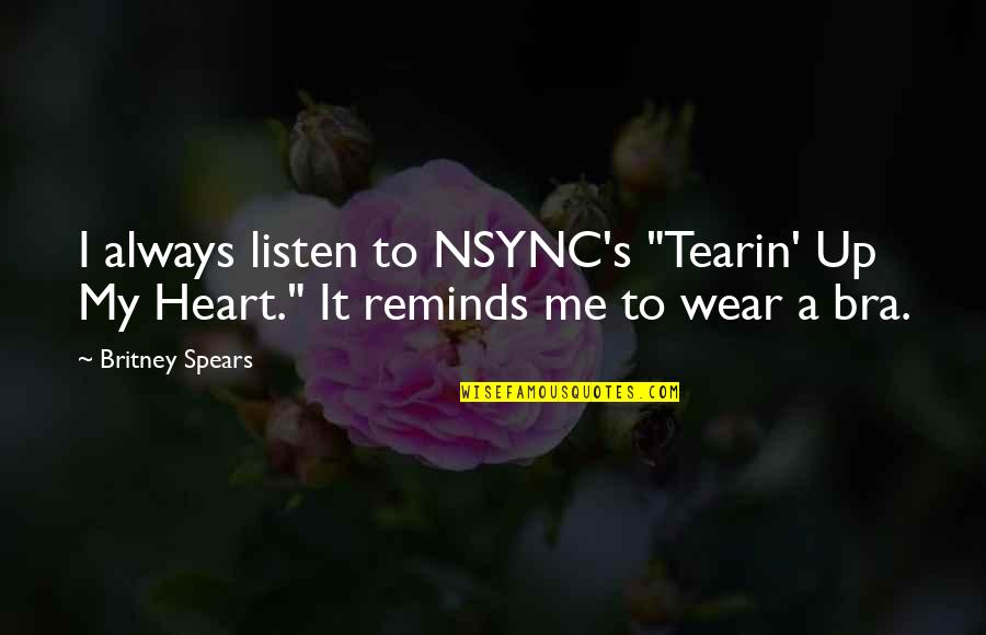 Heart Listen Quotes By Britney Spears: I always listen to NSYNC's "Tearin' Up My